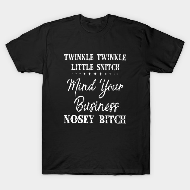 Twinkle Little Snitch Mind Your Business Nosy Bitch Offensive T-Shirt by hathanh2